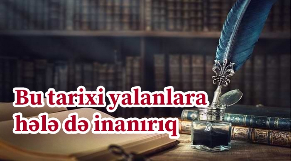 bu-tarixi-yalanlara-hele-de-inaniriq