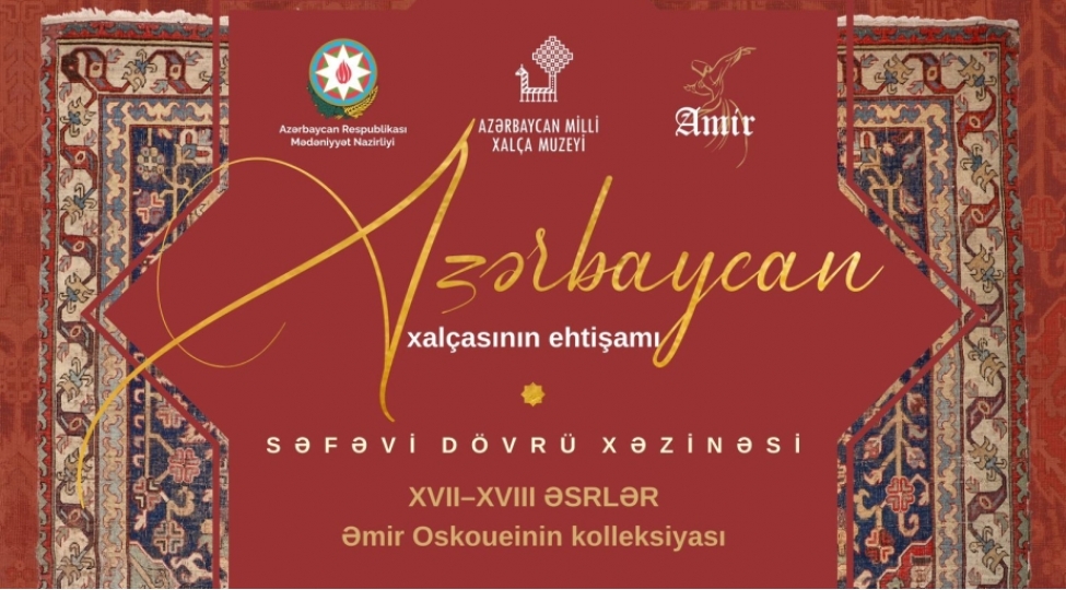 bakida-azerbaycan-xalchasinin-ehtishami-sefevi-dovru-xezinesi-sergisi-achilacaq