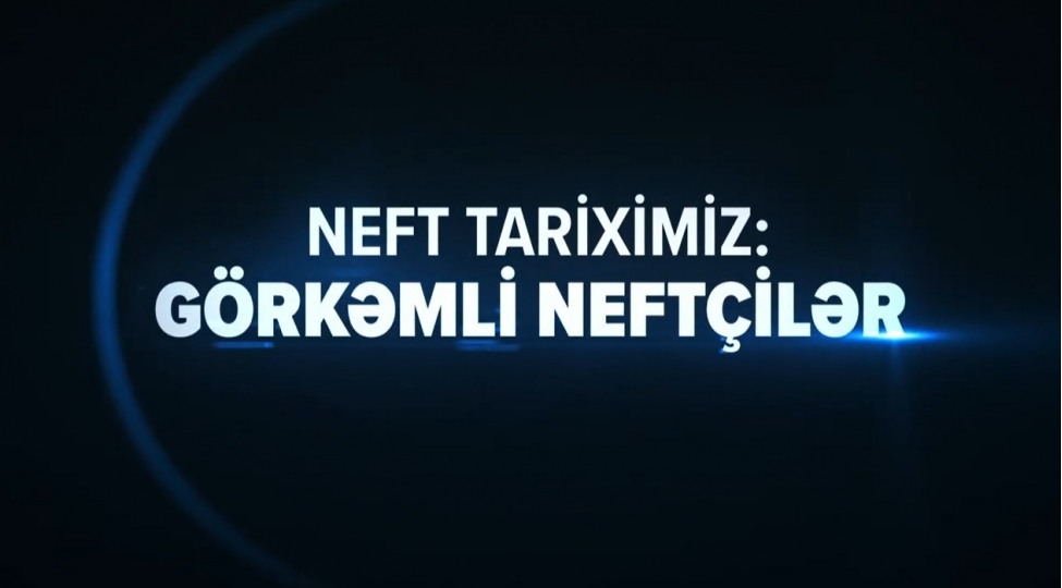 neft-tariximiz-gorkemli-neftchiler-socar-dan-yeni-layihevideo